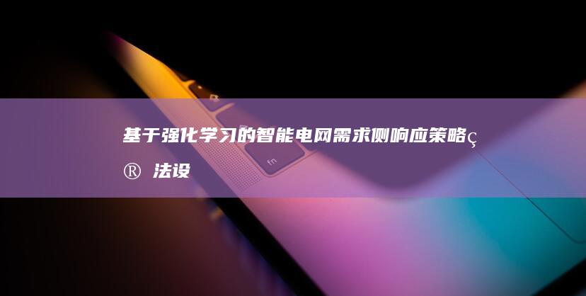 基于强化学习的智能电网需求侧响应策略：算法设计、实施和评估